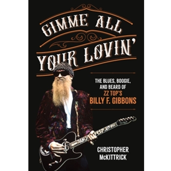 Gimme All Your Lovin' - The Blues, Boogie, and Beard of ZZ Top's Billy F. Gibbons