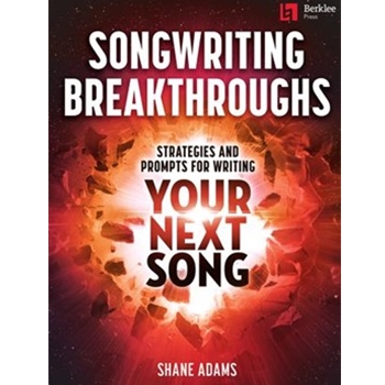 Songwriting Breakthroughs - Strategies and Prompts for Writing Your Next Song