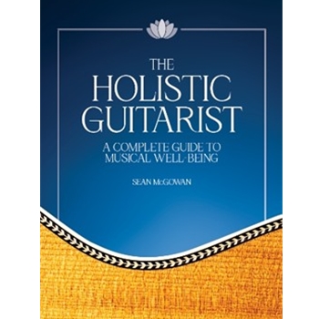 The Holistic Guitarist - A Complete Guide to Musical Well-Being