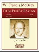 To Be Fed By Ravens by McBeth W Francis for Concert Band
