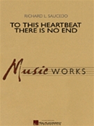 To This Heartbeat There Is No End by Saucedo Richard L for Concert Band