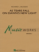 As Tears Fall On Dawn's New Light by Saucedo Richard L for Concert Band