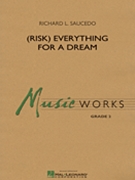 Risk Everything for a Dream by Saucedo Richard L for Concert Band