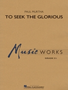 To Seek the Glorious by Murtha Paul for Concert Band