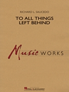 To All Things Left Behind by Saucedo Richard L for Concert Band