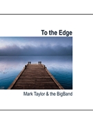 To The Edge by Taylor Mark Mark Taylor and The Bi for Jazz CD