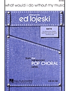 What Would I Do Without My Music by Middlebrooks and Bella - Lojeski Ed - for SATB