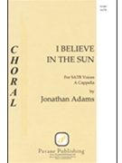 I Believe In The Sun by Adams Jonathan for SATB a cappella