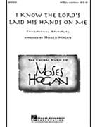 I Know The Lord's Laid His Hands On Me by Spiritual - Hogan Moses - for SATB a cappella