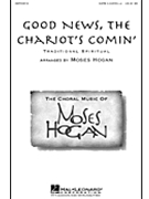 Good News The Chariot's Comin' by Spiritual - Hogan Moses - for SATB