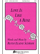 Love Is Like A Rose by Schram Ruth Elaine for SATB