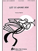 Let Us Adore Him by Hamlin Carolyn for SATB