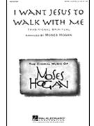 I Want Jesus To Walk With Me by Spiritual - Hogan Moses - for SATB