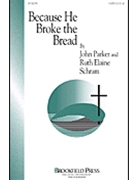 Because He Broke The Bread by Schram Ruth Elaine for SATB