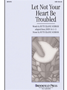 Let Not Your Heart Be Troubled by Schram Ruth Elaine for SATB