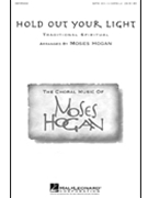 Hold Out Your Light by - Hogan Moses - for SATB