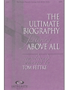The Ultimate Biography by Baloche Paul - Fettke Tom - for SATB