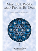 May Our Work And Praise Be One by Hill Mark for SATB