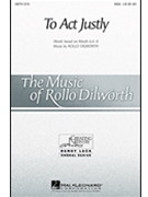 To Act Justly by Dilworth Rollo for SSA