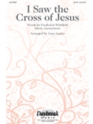 I Saw The Cross Of Jesus by Anonymous - Lanier Gary - for SATB