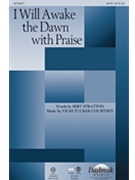 I Will Awake The Dawn With Praise by Courtney Vicki Tucker for SATB