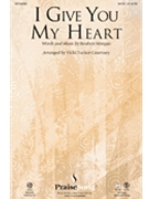 I Give You My Heart by Morgan Reuben - Courtney Vicki Tucker - for SATB