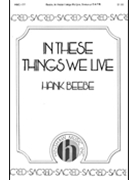 In These Things We Live by Beebe Hank for SATB