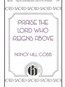 Praise The Lord Who Reigns Above by Cobb Nancy Hill for SATB