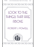 Look To The Things That Are Above by Powell Robert for SATB
