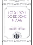 Let All You Do Be Done In Love ford Sandra T for SAB and Piano