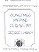 Sometimes My Mind Gets Weary by - Mabry George - for SATB a cappella