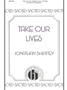 Take Our Lives by Shippey Jonathan for SAB and Piano