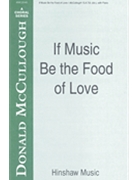 If Music Be The Food Of Love by McCullough Donald for SATB