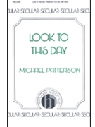 Look To This Day by Patterson Michael for SATB