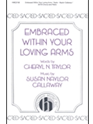 Embraced Within Your Loving Arms by Callaway Susan Naylor for SATB
