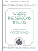 Where The Seasons Take Us by Ames Roger for SATB a cappella