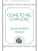 Come To Me O My Love by Petker Allan Robert for SSA