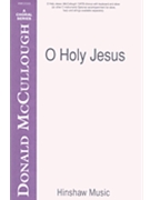 O Holy Jesus by McCullough Donald for SATB