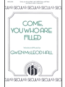 Come You Who Are Filled by Hall Gwen McLeod for SATB