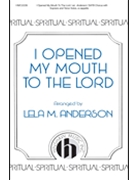 I Opened My Mouth To The Lord by - Anderson Lela - for SATB a cappella