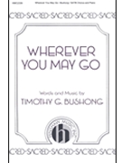 Wherever You May Go by Bushong Timothy G for SATB