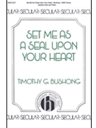 Set Me As a Seal Upon Your Heart by Bushong Timothy G for SAB