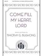 Come Fill My Heart Lord by Bushong Timothy G for SAB