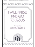 I Will Arise and Go To Jesus by - Lantz III David - for SATB