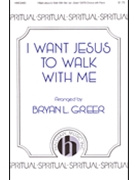 I Want Jesus to Walk With Me by Spirituals - Greer Bryan - for SATB and Piano
