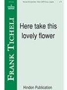 Here Take This Lovely Flower by Ticheli Frank - Ticheli Frank - for SATB a cappella