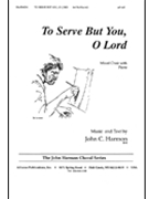 To Serve But You O Lord - Satb-pno by Harmon John for SATB