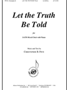 Let the Truth Be Told by Frye Christopher for SATB and Piano