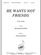 He Wants Not Friends by Paviour Paul for SATB a cappella