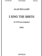 I Sing the Birth by Bullard Alan for SATB